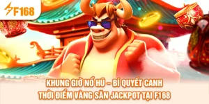 khung-gio-no-hu-–-bi-quyet-canh-thoi-diem-vang-san-jackpot-tai-f168_22