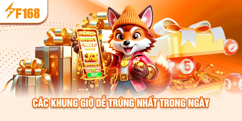 Các khung giờ dễ trúng nhất trong ngày