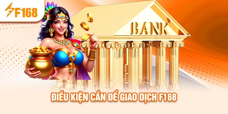 Điều kiện cần để giao dịch f168