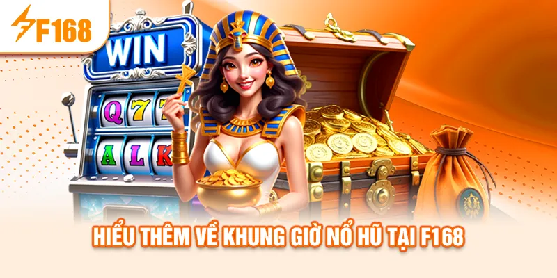 Hiểu thêm về khung giờ nổ hũ tại f168
