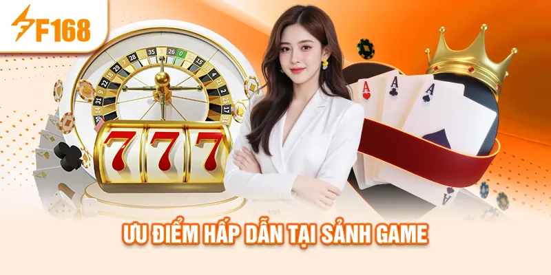Ưu điểm hấp dẫn tại sảnh game